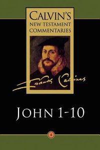 John 1-10 (Calvins New Testament Commentary Series) John 1-10 (Calvins New Testament Commentary Series)