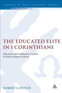The Educated Elite in 1 Corinthians (Journal For The Study Of The New Testament Supplement Series) The Educated Elite in 1 Corinthians (Journal For The Study Of The New Testament Supplement Series)