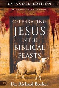 Celebrating Jesus in the Biblical Feasts (Expanded Edition) Celebrating Jesus in the Biblical Feasts (Expanded Edition)