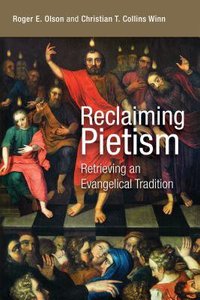 Reclaiming Pietism: Retrieving An Evangelical Tradition Reclaiming Pietism: Retrieving An Evangelical Tradition
