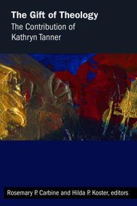 The Gift of Theology: The Contribution of Kathryn Tanner The Gift of Theology: The Contribution of Kathryn Tanner