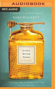 Every Bitter Thing is Sweet: Tasting the Goodness of God in All Things (Unabridged, Mp3) Every Bitter Thing is Sweet: Tasting the Goodness of God in All Things (Unabridged, Mp3)