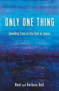 Only One Thing: Spending Time At the Feet of Jesus Only One Thing: Spending Time At the Feet of Jesus