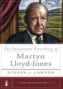 The Passionate Preaching of Martyn Lloyd-Jones (Long Line Of Godly Men Series) The Passionate Preaching of Martyn Lloyd-Jones (Long Line Of Godly Men Series)