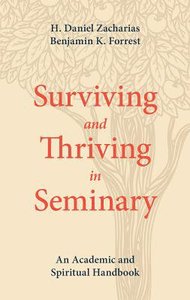 Surviving and Thriving in Seminary: An Academic and Spiritual Handbook Surviving and Thriving in Seminary: An Academic and Spiritual Handbook