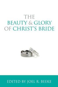 The Beauty and Glory of Christs Bride (The Beauty And Glory Series) The Beauty and Glory of Christs Bride (The Beauty And Glory Series)