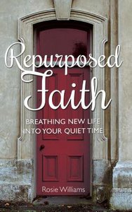 Repurposed Faith: Breathing New Life Into Your Quiet Time Repurposed Faith: Breathing New Life Into Your Quiet Time