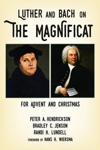 Luther and Bach on the Magnificat: For Advent and Christmas Luther and Bach on the Magnificat: For Advent and Christmas