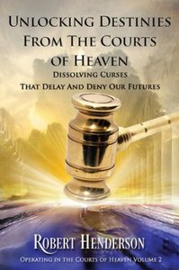 Unlocking Destinies From the Courts of Heaven: Dissolving Curses That Delay and Deny Our Futures Unlocking Destinies From the Courts of Heaven: Dissolving Curses That Delay and Deny Our Futures