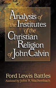 Analysis of the Institutes of Christian Religion of John Calvin Analysis of the Institutes of Christian Religion of John Calvin