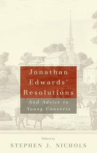 Jonathan Edwards Resolutions and Advice to Young Converts Jonathan Edwards Resolutions and Advice to Young Converts