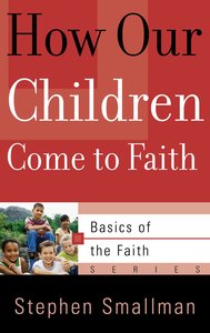 How Our Children Come to Faith (Basics Of The Reformed Faith Series (Now Botf)) How Our Children Come to Faith (Basics Of The Reformed Faith Series (Now Botf))