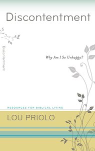 Discontentment - Why Am I So Unhappy? (Resources For Biblical Living Series) Discontentment - Why Am I So Unhappy? (Resources For Biblical Living Series)