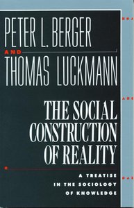 Social Construction of Reality: Treatise in Sociology of Knowledge Social Construction of Reality: Treatise in Sociology of Knowledge