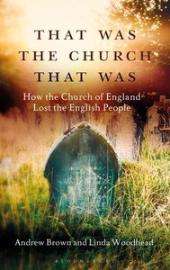 That Was the Church That Was: How the Church of England Lost the English People That Was the Church That Was: How the Church of England Lost the English People
