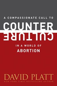 A Compassionate Call to Counter Culture in a World of Abortion A Compassionate Call to Counter Culture in a World of Abortion