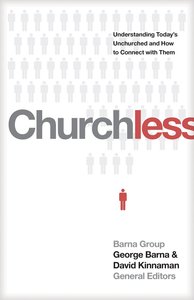 Churchless: Understanding Todays Unchurched and How to Connect With Them Churchless: Understanding Todays Unchurched and How to Connect With Them