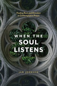 When the Soul Listens: Finding Rest and Direction in Contemplative Prayer When the Soul Listens: Finding Rest and Direction in Contemplative Prayer