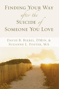Finding Your Way After the Suicide of Someone You Love Finding Your Way After the Suicide of Someone You Love