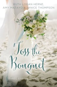 Toss the Bouquet: Spring Love Stories (3in1) (Year Of Wedding Story Novella Series) Toss the Bouquet: Spring Love Stories (3in1) (Year Of Wedding Story Novella Series)