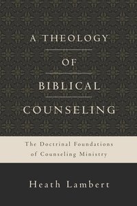 A Theology of Biblical Counseling A Theology of Biblical Counseling