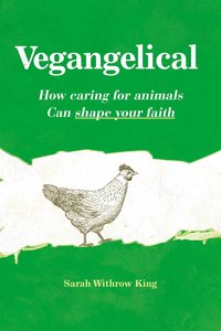 Vegangelical: How Caring For Animals Can Shape Your Faith Vegangelical: How Caring For Animals Can Shape Your Faith
