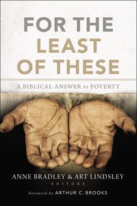 For the Least of These: A Biblical Answer to Poverty For the Least of These: A Biblical Answer to Poverty
