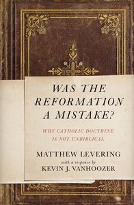 Was the Reformation a Mistake?: Why Catholic Doctrine is Not Unbiblical Was the Reformation a Mistake?: Why Catholic Doctrine is Not Unbiblical