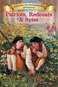 Patriots, Redcoats and Spies (#01 in American Revolutionary War Adventures Series) Patriots, Redcoats and Spies (#01 in American Revolutionary War Adventures Series)