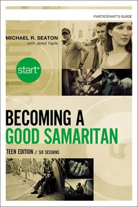 Becoming a Good Samaritan (Teen Participants Guide) (Start Series) Becoming a Good Samaritan (Teen Participants Guide) (Start Series)
