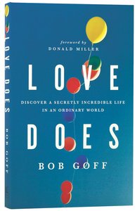 Love Does: Discover a Secretly Incredible Life in An Ordinary World Love Does: Discover a Secretly Incredible Life in An Ordinary World