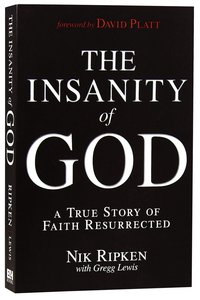 The Insanity of God: A True Story of Faith Resurrected The Insanity of God: A True Story of Faith Resurrected