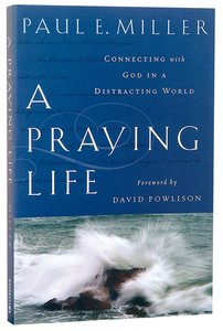 A Praying Life: Connecting With God in a Distracting World A Praying Life: Connecting With God in a Distracting World