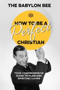 How to Be a Perfect Christian: Your Comprehensive Guide to Flawless Spiritual Living How to Be a Perfect Christian: Your Comprehensive Guide to Flawless Spiritual Living