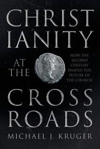 Christianity At the Crossroads: How the Second Century Shaped the Future of the Church Christianity At the Crossroads: How the Second Century Shaped the Future of the Church