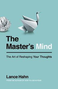 The Masters Mind: The Art of Reshaping Your Thoughts The Masters Mind: The Art of Reshaping Your Thoughts