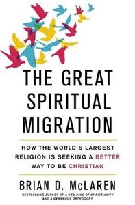 The Great Spiritual Migration: How the Worlds Largest Religion is Seeking a Better Way to Be Christian The Great Spiritual Migration: How the Worlds Largest Religion is Seeking a Better Way to Be Christian