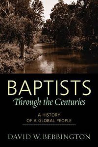 Baptists Through the Centuries: A History of a Global People Baptists Through the Centuries: A History of a Global People