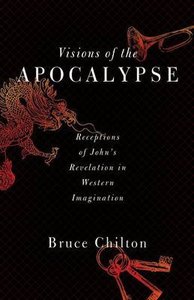 Visions of the Apocalypse: Receptions of Johns Revelation in Western Imagination Visions of the Apocalypse: Receptions of Johns Revelation in Western Imagination