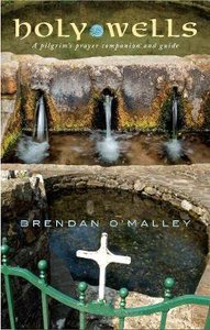 Holy Wells: A Pilgrims Prayer Companion and Guide Holy Wells: A Pilgrims Prayer Companion and Guide