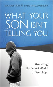 What Your Son Isnt Telling You: Unlocking the Secret World of Teen Boys What Your Son Isnt Telling You: Unlocking the Secret World of Teen Boys