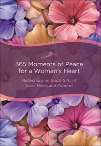 365 Moments of Peace For a Womans Heart: Reflections on Gods Gifts of Love, Hope and Comfort 365 Moments of Peace For a Womans Heart: Reflections on Gods Gifts of Love, Hope and Comfort