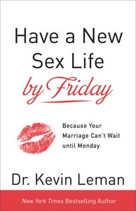 Have a New Sex Life By Friday: Because Your Marriage Cant Wait Until Monday Have a New Sex Life By Friday: Because Your Marriage Cant Wait Until Monday