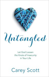 Untangled: Let God Loosen the Knots of Insecurity in Your Life Untangled: Let God Loosen the Knots of Insecurity in Your Life