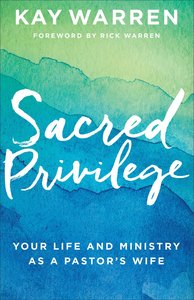 Sacred Privilege: The Life and Ministry of a Pastors Wife Sacred Privilege: The Life and Ministry of a Pastors Wife