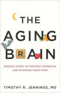 The Aging Brain: Proven Steps to Prevent Dementia and Sharpen Your Mind The Aging Brain: Proven Steps to Prevent Dementia and Sharpen Your Mind