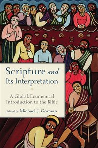 Scripture and Its Interpretation: A Global, Ecumenical Introduction to the Bible Scripture and Its Interpretation: A Global, Ecumenical Introduction to the Bible