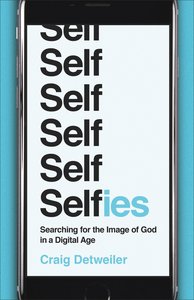 Selfies: Searching For the Image of God in a Digital Age Selfies: Searching For the Image of God in a Digital Age