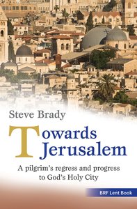Towards Jerusalem: A Pilgrims Regress and Progress to Gods Holy City Towards Jerusalem: A Pilgrims Regress and Progress to Gods Holy City