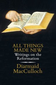 All Things Made New: Writings on the Reformation All Things Made New: Writings on the Reformation